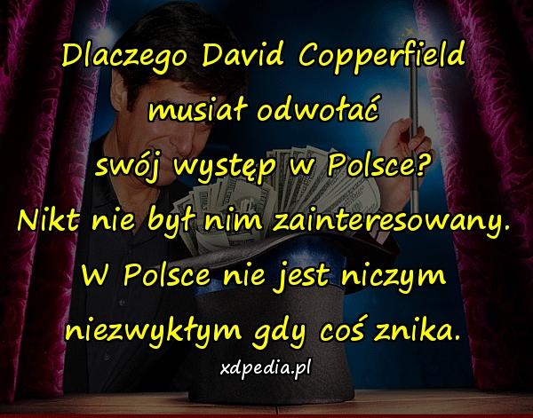 Dlaczego David Copperfield musiał odwołać swój występ w Polsce? Nikt nie był nim zainteresowany. W Polsce nie jest niczym niezwykłym gdy coś znika.