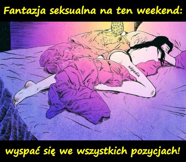 Fantazja seksualna na ten weekend: wyspać się we wszystkich pozycjach!