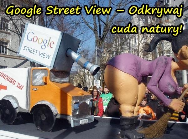 Google Street View Odkrywaj cuda natury!