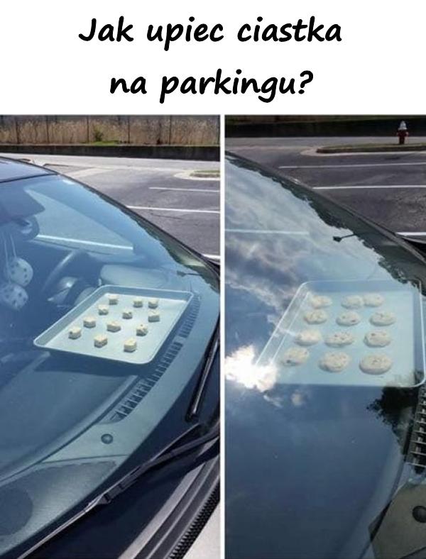 Jak upiec ciastka na parkingu?