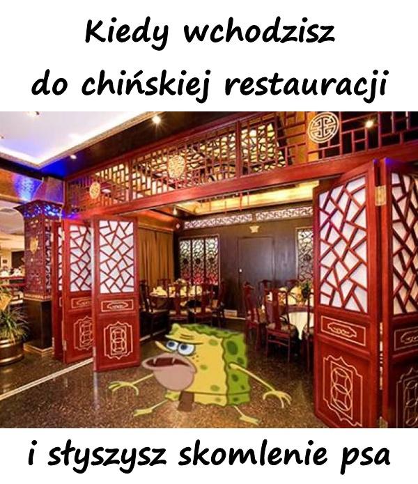 Kiedy wchodzisz do chińskiej restauracji i słyszysz skomlenie psa