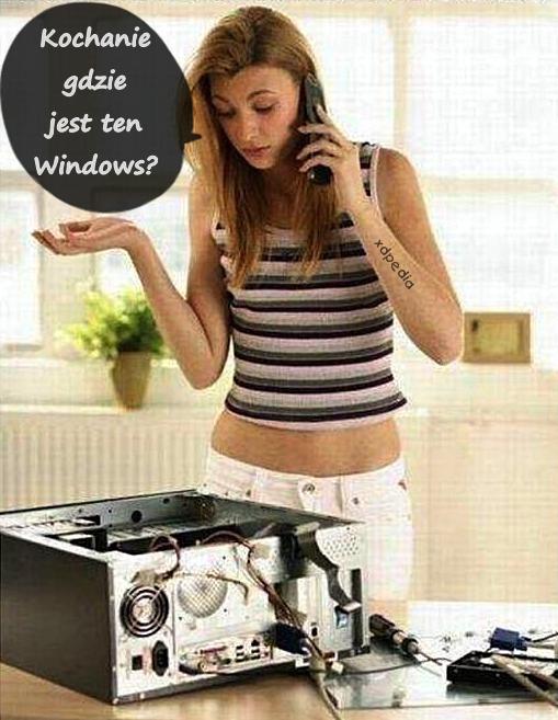 Kochanie gdzie jest ten Windows?