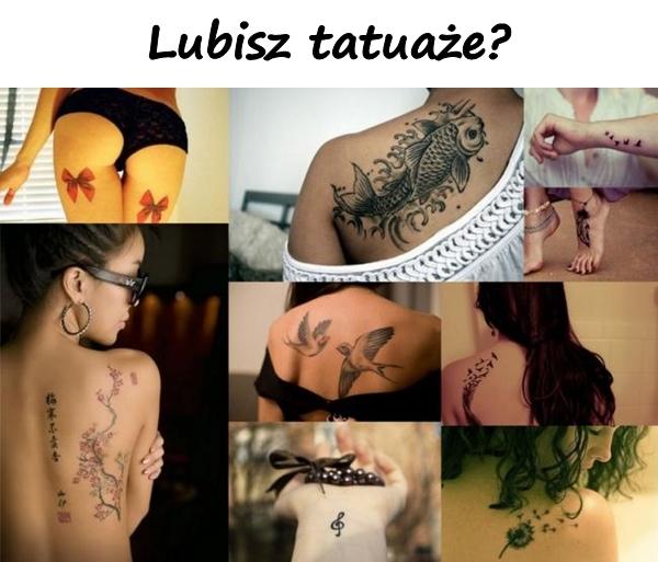Lubisz tatuaże?