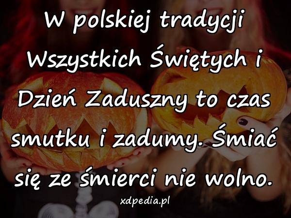 W polskiej tradycji Wszystkich Świętych i Dzień Zaduszny to czas smutku i zadumy. Śmiać się ze śmierci nie wolno.